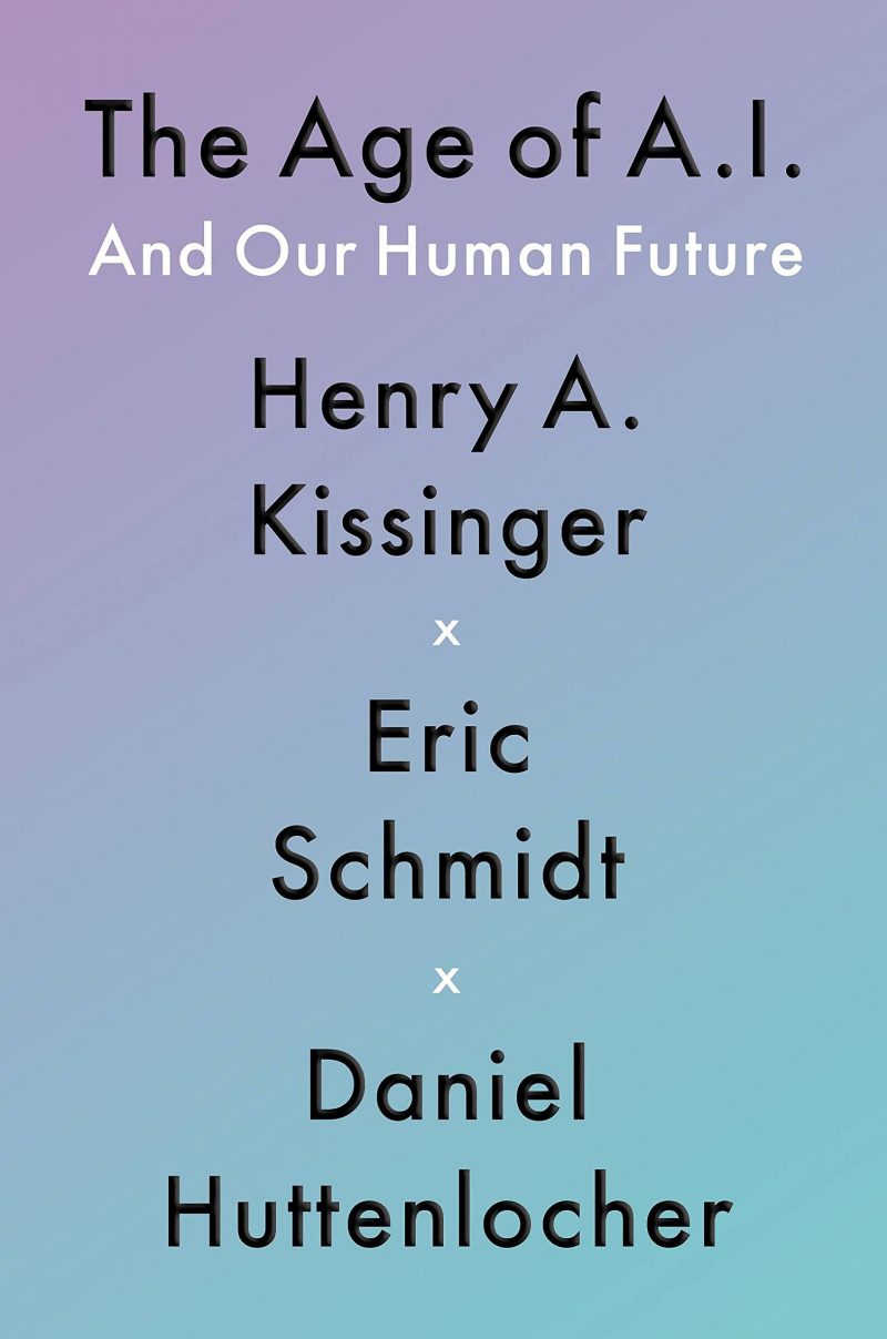 The Age of AI by Henry Kissinger, Eric Schmidt, Daniel Huttenlocher The Age of AI by Henry Kissinger, Eric Schmidt, Daniel Huttenlocher